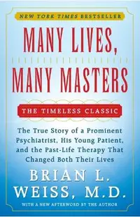 Many Lives, Many Masters: The True Story of a Prominent Psychiatrist, His Young Patient, and the Past-Life Therapy That Changed Both Their Lives