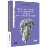 Omul, societatea si crestinismul in epoca postmodernismului. Aspecte filosofice, teologice si juridice