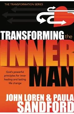 Transforming the Inner Man: God's Powerful Principles for Inner Healing and Lasting Life Change