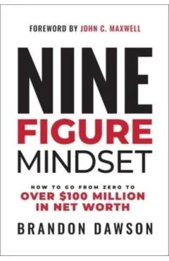 Nine-Figure Mindset: How to Go from Zero to Over $100 Million in Net Worth