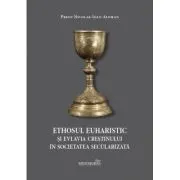 Ethosul euharistic si evlavia crestinului in societatea secularizata