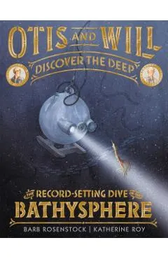 Otis and Will Discover the Deep: The Record-Setting Dive of the Bathysphere