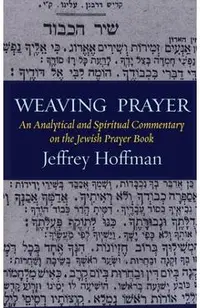 Weaving Prayer: An Analytical and Spiritual Commentary on the Jewish Prayer Book