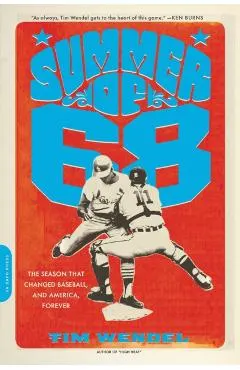 Summer of '68: The Season That Changed Baseball -- And America -- Forever