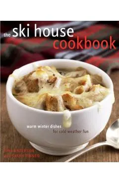 The Ski House Cookbook: Warm Winter Dishes for Cold Weather Fun