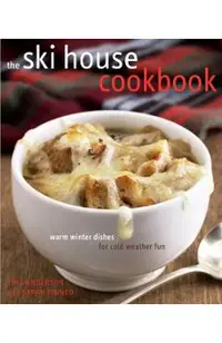 The Ski House Cookbook: Warm Winter Dishes for Cold Weather Fun