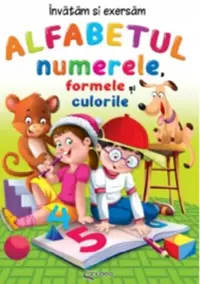 Alfabetul numerele formele si culorile. Invatam si exersam