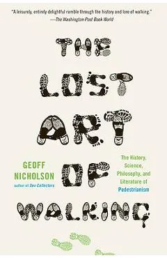 The Lost Art of Walking: The History, Science, and Literature of Pedestrianism