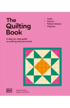 The Quilting Book: A Step-By-Step Guide to Quilting and Patchwork -