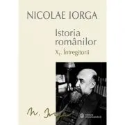 Istoria Romanilor: Volumul 10. 1, Intregitorii, 10. 2, Omagiul Succesorilor