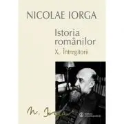 Istoria Romanilor: Volumul 10. 1, Intregitorii, 10. 2, Omagiul Succesorilor