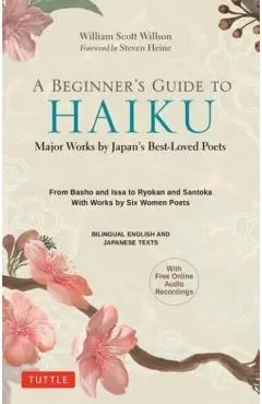 A Beginner's Guide to Japanese Haiku: Major Works by Japan's Best-Loved Poets - From Basho and Issa to Ryokan and Santoka, with Works by Six Women Poe