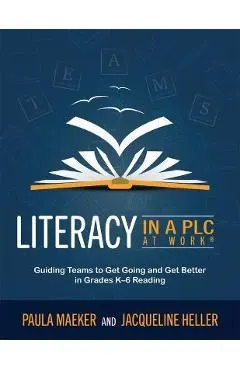 Literacy in a Plc at Work(r): Guiding Teams to Get Going and Get Better in Grades K-6 Reading (Implement the Plc at Work(r) Process to Support Stude