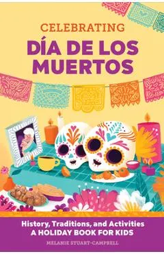 Celebrating D�a de Los Muertos: History, Traditions, and Activities - A Holiday Book for Kids