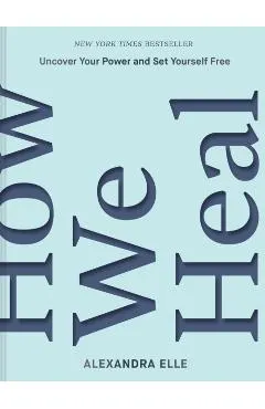 How We Heal: Uncover Your Power and Set Yourself Free