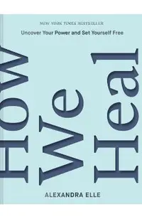 How We Heal: Uncover Your Power and Set Yourself Free