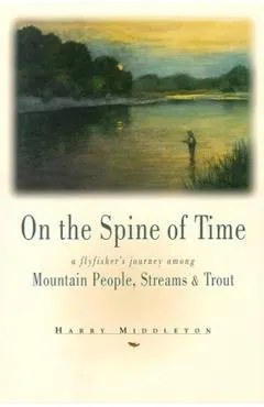 On the Spine of Time: A Flyfisher's Journey Among Mountain People, Streams & Trout