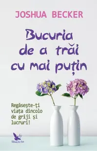 Bucuria de a trăi cu mai puțin - Paperback brosat - Joshua Becker