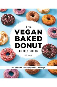 The Vegan Baked Donut Cookbook: 50 Recipes to Satisfy Your Cravings