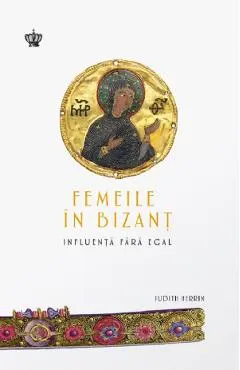 Femeile in Bizant. Influenta fara egal