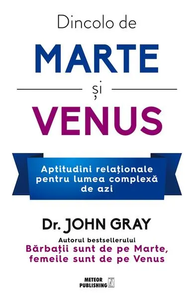 Dincolo de Marte și Venus. Aptitudini relaţionale pentru lumea complexă de azi - Paperback brosat - John Gray