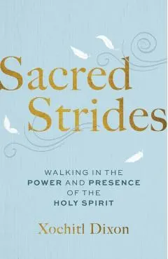 Sacred Strides: Walking in the Power and Presence of the Holy Spirit