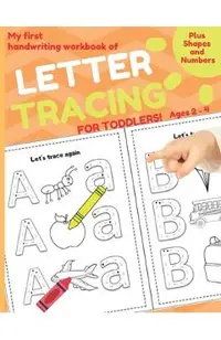 My First Handwriting Workbook of Letter Tracing for Toddlers: Plus Shapes and Numbers. Trace and Color. Ages 2 - 4