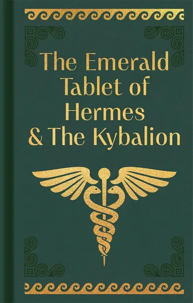 The Emerald Tablet of Hermes & The Kybalion (Arcturus Ornate Classics)