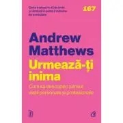 Urmeaza-ti inima. Cum sa descoperi sensul vietii personale si profesionale