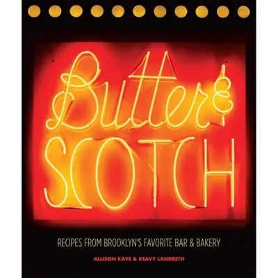 Butter & Scotch: Recipes from Brooklyn's Favorite Bar and Bakery