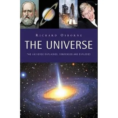 The Universe: Explained, Condensed and Exploded