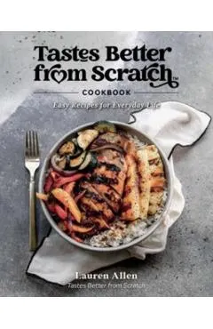 Tastes Better from Scratch Cookbook: Easy Recipes for Everyday Life