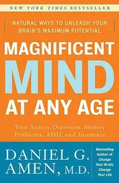 Magnificent Mind at Any Age: Natural Ways to Unleash Your Brain's Maximum Potential