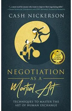 Negotiation as a Martial Art: Techniques to Master the Art of Human Exchange