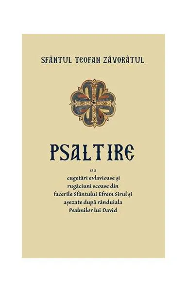 Psaltire sau cugetări evlavioase și rugăciuni scoase din facerile Sfântului Efrem Șirul și așezate după rânduiala Psalmilor lui David - Paperback brosat - Sf. Teofan Zăvorâtul