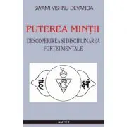Puterea mintii. Descoperirea si disciplinarea fortei mentale