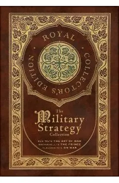 The Military Strategy Collection: Sun Tzu's The Art of War, Machiavelli's The Prince, and Clausewitz's On War (Royal Collector's Edition) (Case Lamina
