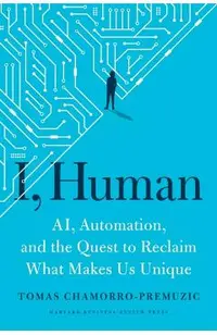 I, Human: Ai, Automation, and the Quest to Reclaim What Makes Us Unique