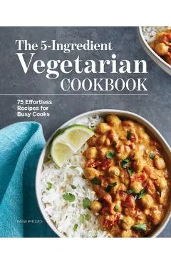The 5-Ingredient Vegetarian Cookbook: 75 Effortless Recipes for Busy Cooks