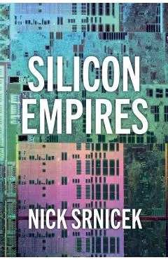 Silicon Empires - Nick (london School Of Economics And Political Science Srnicek
