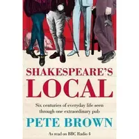 Shakespeare's Local : Six Centuries of History Seen Through One Extraordinary Pub
