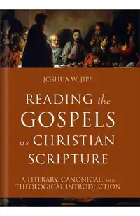 Reading the Gospels as Christian Scripture: A Literary, Canonical, and Theological Introduction
