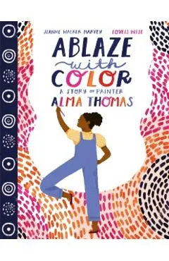 Ablaze with Color: A Story of Painter Alma Thomas