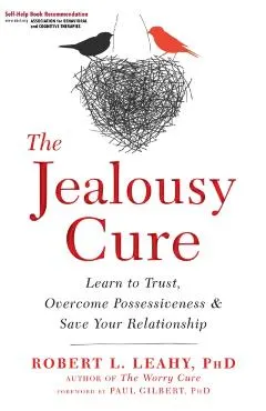 The Jealousy Cure: Learn to Trust, Overcome Possessiveness, and Save Your Relationship