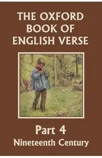 The Oxford Book of English Verse, Part 4: Nineteenth Century (Yesterday's Classics)