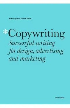 Copywriting Third Edition: Successful Writing for Design, Advertising and Marketing