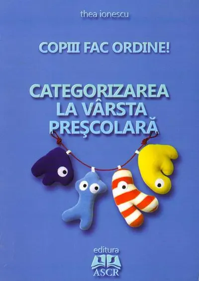 Copiii fac ordine! Categorizarea la vârsta preşcolară - Paperback brosat - Thea Ionescu
