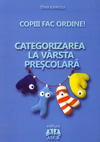 Copiii fac ordine! Categorizarea la vârsta preşcolară - Paperback brosat - Thea Ionescu