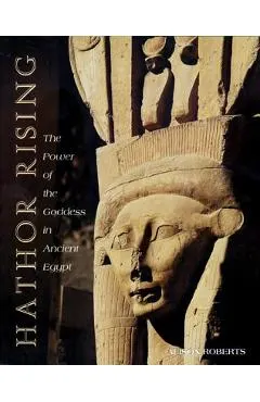 Hathor Rising: The Power of the Goddess in Ancient Egypt