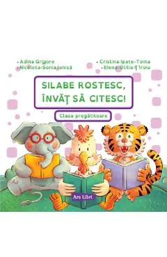 Silabe rostesc, invat sa citesc! Clasa pregatitoare - Adina Grigore, Cristina Ipate-Toma, Nicoleta-Sonia Ionica, Elena-Otilia Tiroiu